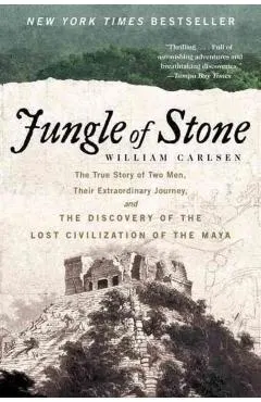 Jungle of Stone: The Extraordinary Journey of John L. Stephens and Frederick Catherwood, and the Discovery of the Lost Civilization of