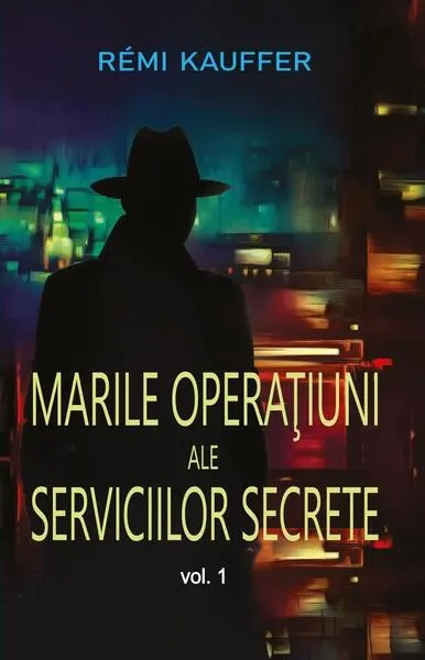 Marile operaţiuni ale serviciilor secrete (Vol. 1) - Paperback brosat - Rémi Kauffer