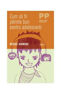Cum să fii părinte bun pentru adolescenţi - Paperback - Michael Hammond