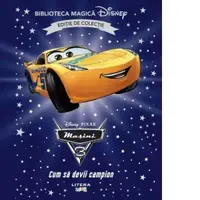 Masini 3. Cum sa devii campion. Volumul 71. Disney. Biblioteca magica, editie de colectie