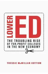 Lower Ed: The Troubling Rise of For-Profit Colleges in the New Economy