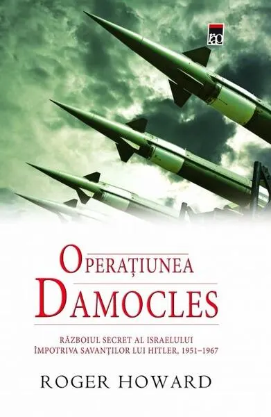Operațiunea Damocles. Războiul secret al Israelului împotriva savanților lui Hitler, 1951-1967 - Hardcover - Roger Howard