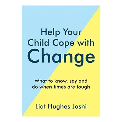 Help Your Child Cope with Change, Liat Hughes Joshi