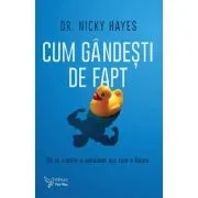 Cum gandesti de fapt. De ce simtim si actionam asa cum o facem