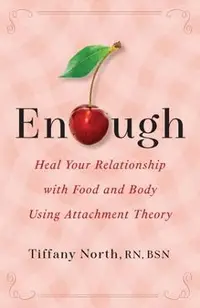 Enough: Heal Your Relationship with Food and Body Using Attachment Theory