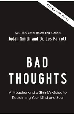 Bad Thoughts: A Preacher and a Shrink's Guide to Reclaiming Your Mind and Soul