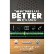 The Pictures are Better on the Radio. One Fan's Love Affair with Sport on the Wireless