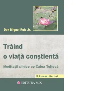 Traind o viata constienta. Meditatii zilnice pe calea tolteca