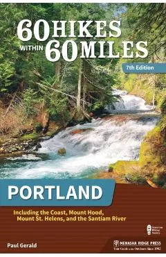 60 Hikes Within 60 Miles: Portland: Including the Coast, Mount Hood, Mount St. Helens, and the Santiam River