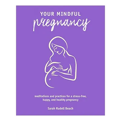 Your Mindful Pregnancy, Sarah Rudell Beach