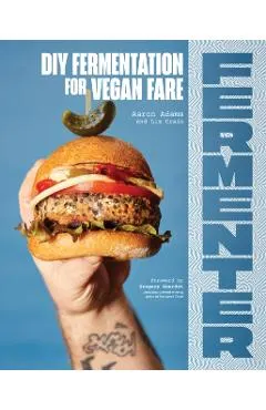 Fermenter: DIY Fermentation for Vegan Fare, Including Recipes for Krauts, Pickles, Koji, Tempeh, Nut- & Seed-Based Cheeses, Ferme
