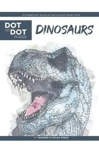 Dinosaurs - Dot to Dot Puzzle (Extreme Dot Puzzles with over 15000 dots) by Modern Puzzles Press: Extreme Dot to Dot Books for Adults - Challenges to