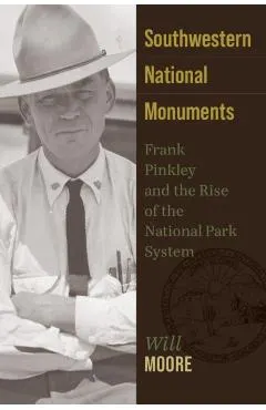 Southwestern National Monuments: Frank Pinkley and the Rise of the National Park System