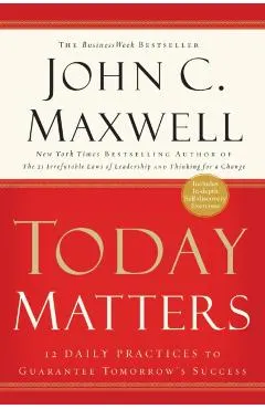 Today Matters: 12 Daily Practices to Guarantee Tomorrow's Success