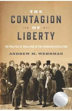 The Contagion of Liberty: The Politics of Smallpox in the American Revolution