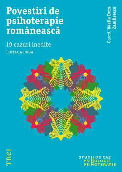 Povestiri de psihoterapie românească. 19 cazuri inedite