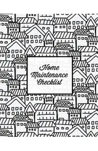 Home Maintenance Checklist: Log Book, Keep Track & Record House Systems Schedule, Cleaning, Service & Repairs List, Project Notes & Information Pl