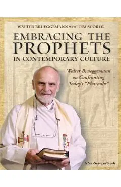 Embracing the Prophets in Contemporary Culture Participant's Workbook: Walter Brueggemann on Confronting Today's Pharaohs