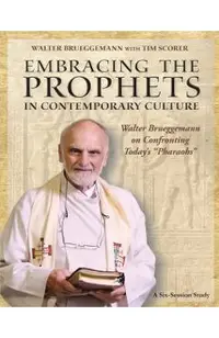 Embracing the Prophets in Contemporary Culture Participant's Workbook: Walter Brueggemann on Confronting Today's Pharaohs