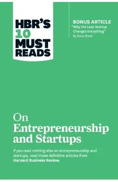 Hbr's 10 Must Reads on Entrepreneurship and Startups (Featuring Bonus Article why the Lean Startup Changes Everything by Steve Blank)