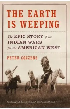The Earth Is Weeping: The Epic Story of the Indian Wars for the American West