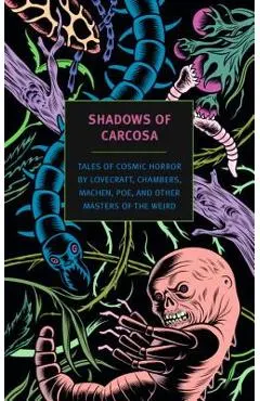 Shadows of Carcosa: Tales of Cosmic Horror by Lovecraft, Chambers, Machen, Poe, and Other Masters of the Weird