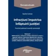 Infractiuni contra infaptuirii justitiei. Practica judiciara recenta comentata. Volumul 1