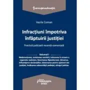 Infractiuni contra infaptuirii justitiei. Practica judiciara recenta comentata. Volumul 1
