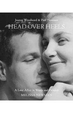 Head Over Heels: Joanne Woodward and Paul Newman: A Love Affair in Words and Pictures