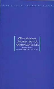 Gîndirea politică postfundaţionistă. Diferenţa politică la Nancy, Lefort, Badiou şi Laclau - Paperback brosat - Oliver Marchart