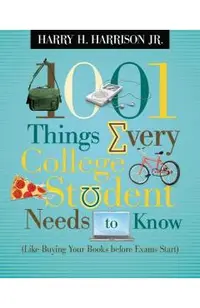 1001 Things Every College Student Needs to Know: (like Buying Your Books Before Exams Start)