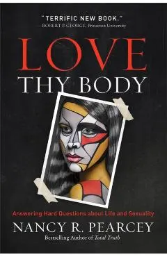 Love Thy Body: Answering Hard Questions about Life and Sexuality