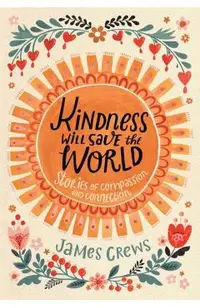Kindness Will Save the World: Stories of Compassion and Connection