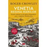 Venetia. Regina marilor. Istoria maririi si decaderii Republicii care a stapanit Mediterana