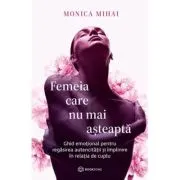 Femeia care nu mai asteapta. Ghid emotional pentru regasirea autenticitatii si implinire in relatia de cuplu