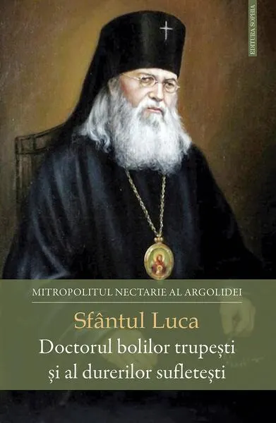 Sfântul Luca - Doctorul bolilor trupești și al durerilor sufletești - Paperback brosat