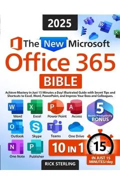 The New Microsoft Office 365 Bible: Achieve Mastery in Just 15 Minutes a Day - Illustrated Guide with Secret Tips and Shortcuts to Excel, Word, PowerP