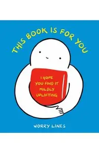 This Book Is for You: I Hope You Find It Mildly Uplifting