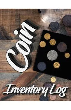 Coin Inventory Log: Catalog and Organize Coins with this Logbook for Coin Collectors (Value And Record Note Book)