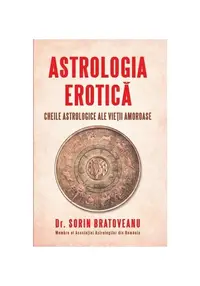Astrologia erotica: Cheile astrologice ale vietii amoroase