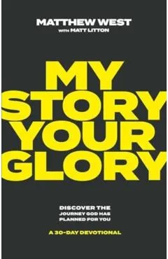 My Story, Your Glory: Discover the Journey God Has Planned for You--A 30-Day Devotional