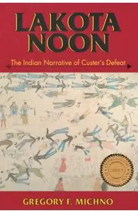 Lakota Noon: The Indian Narrative of Custer's Defeat