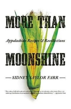 More Than Moonshine: Appalachian Recipes and Recollections