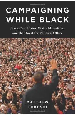 Campaigning While Black: Black Candidates, White Majorities, and the Quest for Political Office