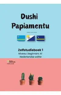 Dushi Papiamentu - Zelfstudieboek 1: Niveau beginners A1 - Nederlandse editie
