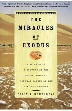 The Miracles of Exodus: A Scientist's Discovery of the Extraordinary Natural Causes of the Biblical Stories