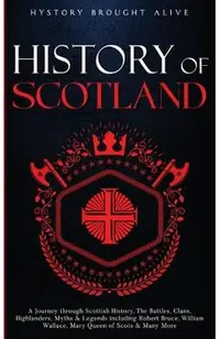 Scotland: A Journey through Scottish History, Battles, Clans, Highlanders, Myths, Legends & More