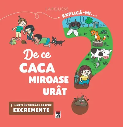 Explică-mi... de ce caca miroase urât? - Hardcover - Larousse