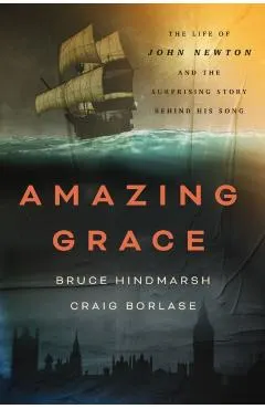 Amazing Grace: The Life of John Newton and the Surprising Story Behind His Song