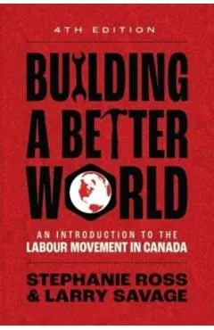 Building a Better World, 4th Edition: An Introduction to the Labour Movement in Canada